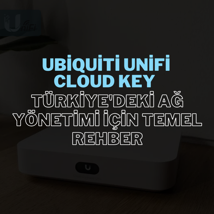 ubiquiti-unifi-cloud-key-turkiyedeki-ag-yonetimi-icin-temel-rehber-3