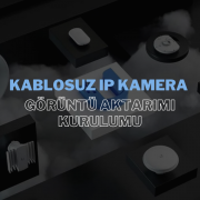 Kablosuz IP Kamera Görüntü Aktarımı ile Güvenliği Üst Seviyeye Çıkarın
