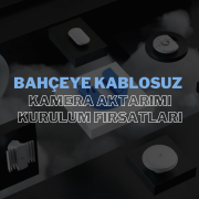 Bahçeye Kablosuz Kamera Aktarımı Kurulum Fırsatları