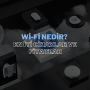 Wi-Fi Teknolojisi: En İyi Cihazlar, Fiyatlar ve Seçim İpuçları