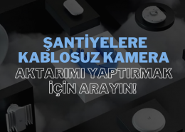 Şantiyeler İçin Kablosuz Kamera Çözümleri: Güvenlik ve Verimliliği Artırın